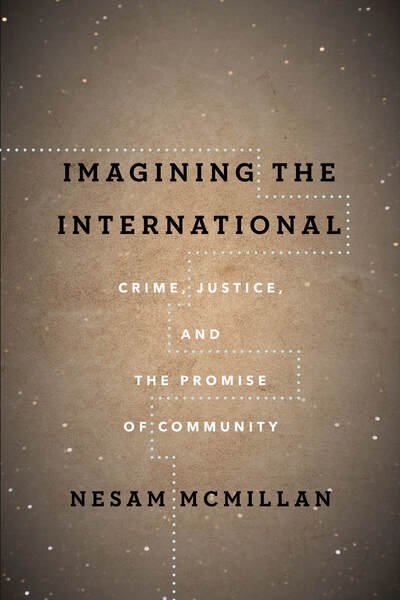 Cover for Nesam McMillan · Imagining the International: Crime, Justice, and the Promise of Community - The Cultural Lives of Law (Gebundenes Buch) (2020)