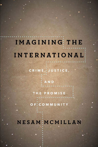 Cover for Nesam McMillan · Imagining the International: Crime, Justice, and the Promise of Community - The Cultural Lives of Law (Gebundenes Buch) (2020)