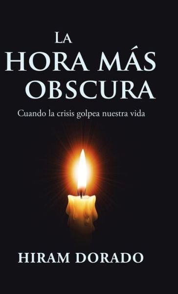 Cover for Hiram Dorado · La Hora Mas Obscura: Cuando La Crisis Golpea Nuestra Vida (Gebundenes Buch) (2020)
