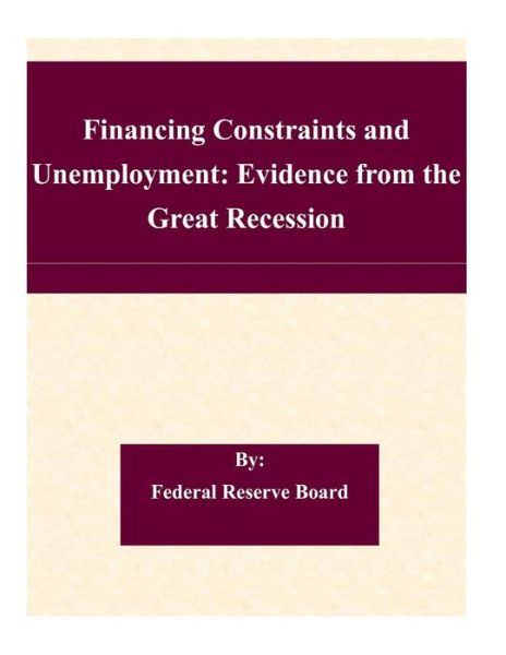 Cover for Federal Reserve Board · Financing Constraints and Unemployment: Evidence from the Great Recession (Paperback Book) (2015)