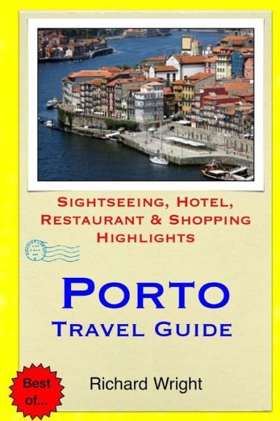 Cover for Richard Wright · Porto Travel Guide: Sightseeing, Hotel, Restaurant &amp; Shopping Highlights (Paperback Book) (2015)