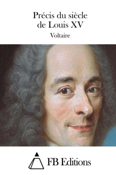 Precis Du Siecle De Louis Xv - Voltaire - Books - Createspace - 9781512017014 - May 3, 2015