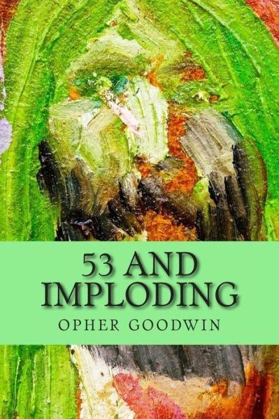 Cover for Opher Goodwin · 53 and Imploding (Pocketbok) (2015)