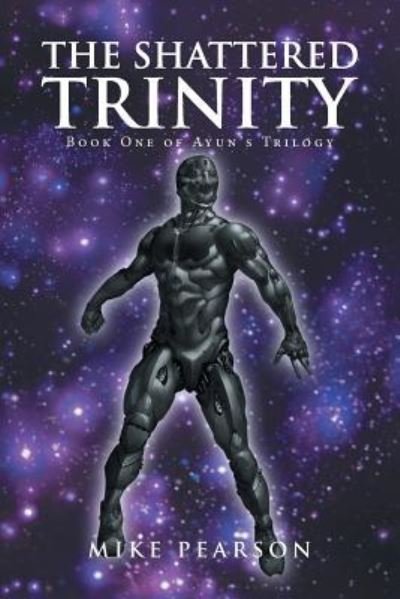 The Shattered Trinity - Mike Pearson - Books - Xlibris - 9781524562014 - April 12, 2017