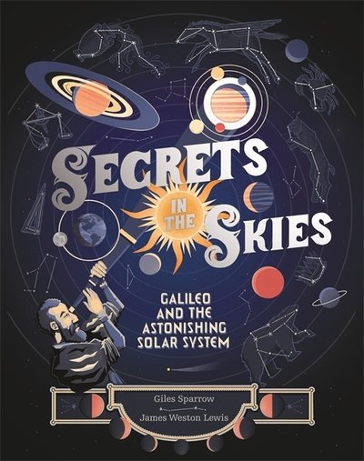 Secrets in the Skies: Galileo and the Astonishing Solar System - Giles Sparrow - Kirjat - Hachette Children's Group - 9781526360014 - torstai 6. helmikuuta 2020