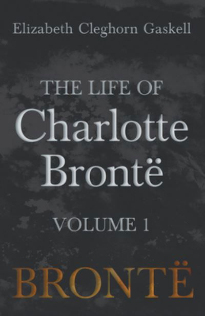 Cover for Elizabeth Cleghorn Gaskell · The Life of Charlotte Bronte - Volume 1 (Paperback Book) (2018)