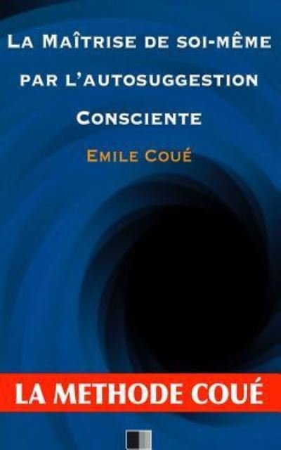 Cover for Emile Coue · La maitrise de soi-meme par l'autosuggestion consciente (Paperback Book) (2016)