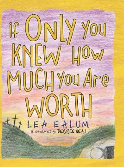 Cover for Lea Ealum · If Only You Knew How Much You Are Worth (Hardcover Book) (2019)