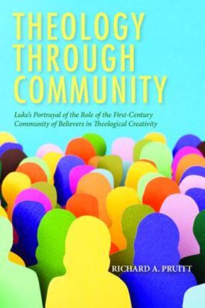 Cover for Richard A Pruitt · Theology Through Community: Luke's Portrayal of the Role of the First-Century Community of Believers in Theological Creativity (Paperback Book) (2019)