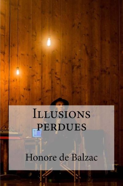 Illusions perdues - Honore De Balzac - Books - Createspace Independent Publishing Platf - 9781533229014 - May 13, 2016