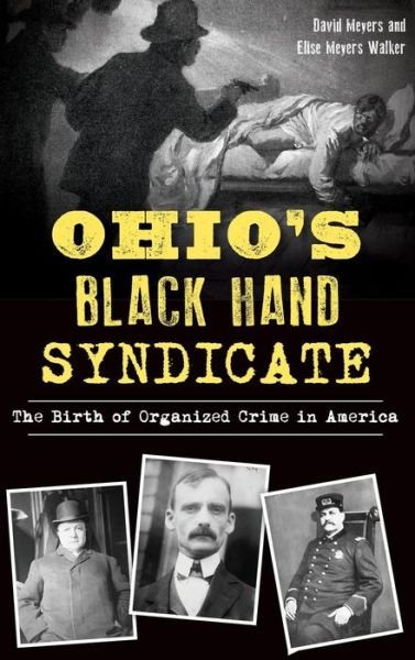Ohio's Black Hand Syndicate : The Birth of Organized Crime in America - David Meyers - Bøker - History Press Library Editions - 9781540229014 - 9. april 2018