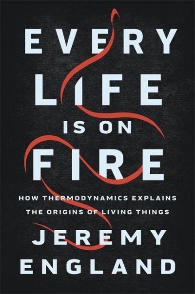 Cover for Jeremy England · Every Life Is On Fire: How Thermodynamics Explains the Origins of Living Things (Gebundenes Buch) (2020)