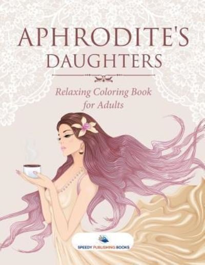 Cover for Speedy Publishing · Aphrodite's Daughters - Relaxing Coloring Book for Adults (Paperback Book) (2018)