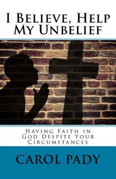 Cover for Carol A Pady · I Believe, Help My Unbelief (Paperback Book) (2017)