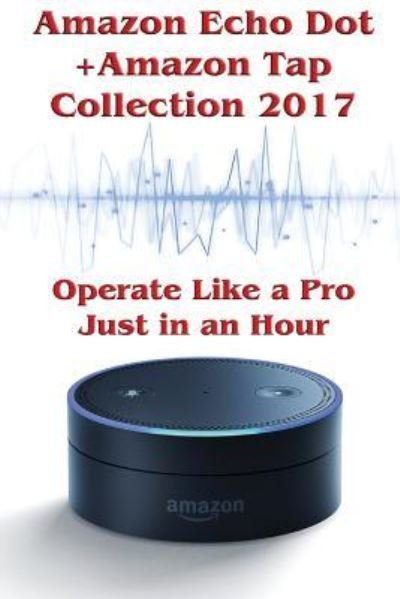 Cover for Phillip Mackein · Amazon Echo Dot + Amazon Tap Collection 2017 (Paperback Book) (2017)