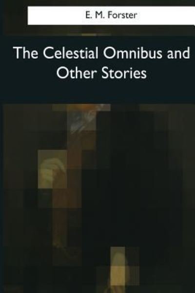 Cover for E M Forster · The Celestial Omnibus and Other Stories (Taschenbuch) (2017)