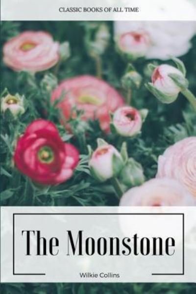 The Moonstone - Wilkie Collins - Kirjat - Createspace Independent Publishing Platf - 9781547220014 - keskiviikko 7. kesäkuuta 2017