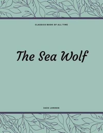 The Sea Wolf - Jack London - Bøker - Createspace Independent Publishing Platf - 9781548210014 - 20. juni 2017