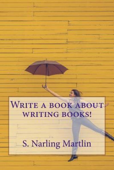 Cover for S Narling Martlin · Write a Book about Writing Books! (Paperback Book) (2017)