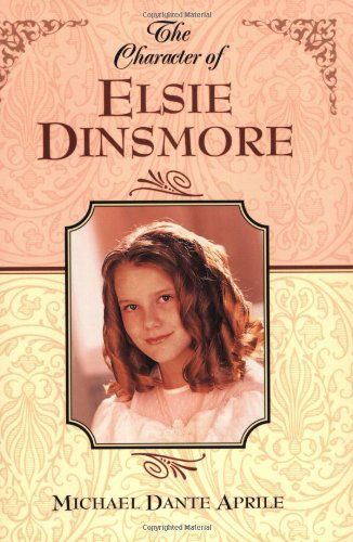 The Character of Elsie Dinsmore - Michael Dante Aprile - Books - Cumberland House Publishing,US - 9781581822014 - August 30, 2001