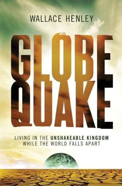 Cover for Wallace Henley · Globequake: Living in the Unshakeable Kingdom While the World Falls Apart (Paperback Book) (2012)