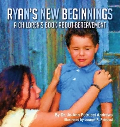 Cover for Jo-Ann   Petrucci Andrews · Ryan's New Beginnings : A Children's Book About Bereavement (Inbunden Bok) (2016)