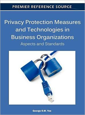 Cover for George O M Yee · Privacy Protection Measures and Technologies in Business Organizations: Aspects and Standards (Innbunden bok) (2011)
