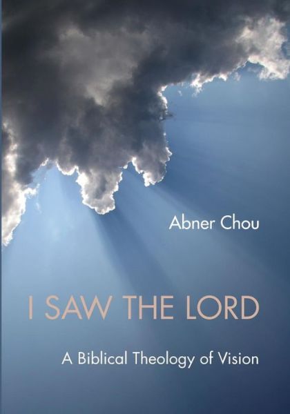 I Saw the Lord: A Biblical Theology of Vision - Abner Chou - Książki - Wipf & Stock Publishers - 9781620323014 - 11 listopada 2013