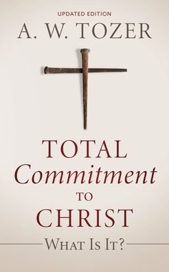 Cover for A W Tozer · Total Commitment to Christ: What Is It? (Taschenbuch) [Updated edition] (2020)