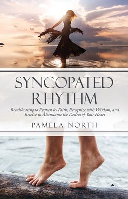 Cover for Pamela North · Syncopated Rhythm: Recalibrating to Request by Faith, Recognize with Wisdom, and Receive in Abundance the Desires of Your Heart (Paperback Book) (2020)