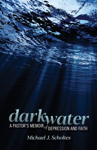 Cover for Michael J Scholtes · Darkwater: A Pastor's Memoir of Depression and Faith (Paperback Book) (2022)