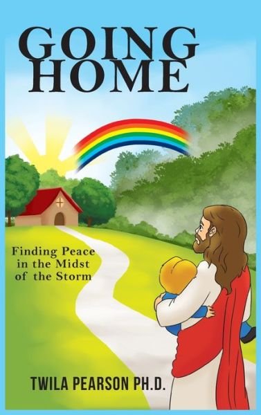Cover for Twila Pearson Ph D · Going Home: Finding Peace in the Midst of the Storm (Hardcover Book) (2020)