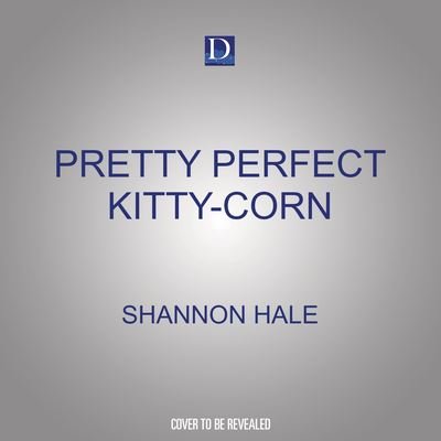 Cover for Shannon Hale · Pretty Perfect Kitty-Corn (CD) (2022)