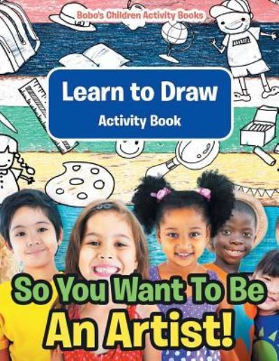 Cover for Bobo's Children Activity Books · So You Want To Be An Artist! Learn to Draw Activity Book (Paperback Book) (2016)