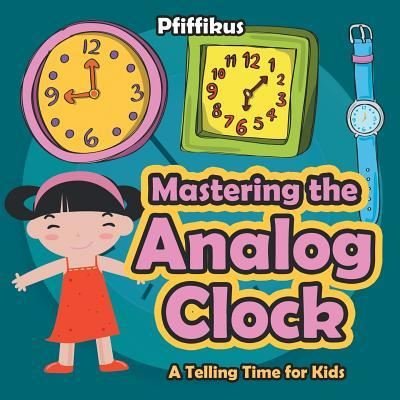 Mastering the Analog Clock- A Telling Time for Kids - Pfiffikus - Książki - Pfiffikus - 9781683777014 - 15 września 2016