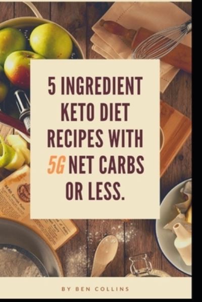 Keto in Five - Ben Collins - Books - Independently Published - 9781711094014 - November 24, 2019