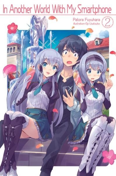 Cover for Patora Fuyuhara · In Another World With My Smartphone: Volume 2: Volume 2 - In Another World With My Smartphone (light novel) (Paperback Book) (2019)