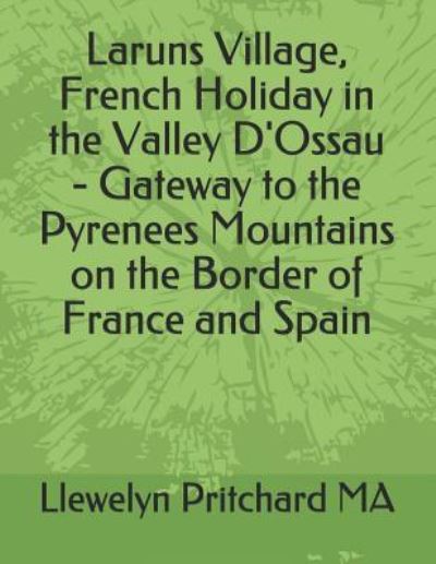 Laruns Village, French Holiday in the Valley d'Ossau - Gateway to the Pyrenees Mountains on the Border of France and Spain - Llewelyn Pritchard - Livros - Independently Published - 9781731175014 - 11 de novembro de 2018