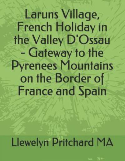 Laruns Village, French Holiday in the Valley d'Ossau - Gateway to the Pyrenees Mountains on the Border of France and Spain - Llewelyn Pritchard - Libros - Independently Published - 9781731175014 - 11 de noviembre de 2018