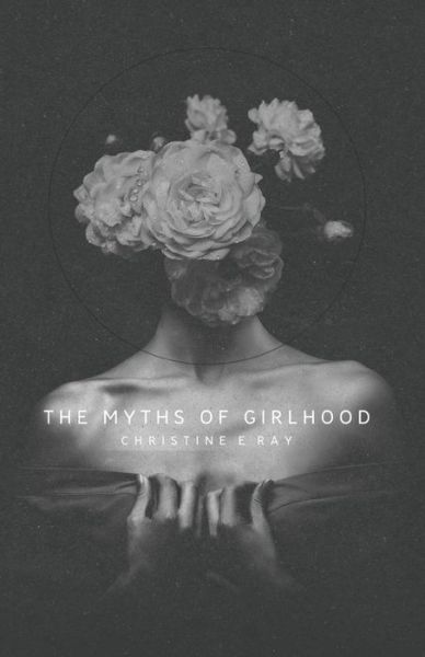 Cover for Christine E Ray · The Myths of Girlhood (Paperback Book) (2019)