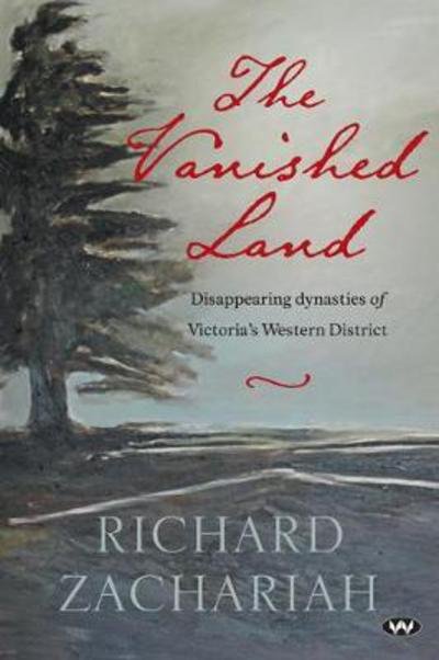 Cover for Richard Zachariah · The Vanished Land: Disappearing dynasties of Victoria's Western District (Taschenbuch) (2017)