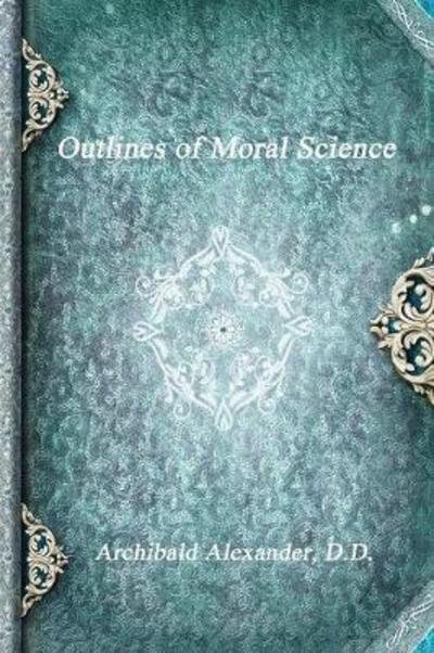 Cover for D D Archibald Alexander · Outlines of Moral Science (Pocketbok) (2017)