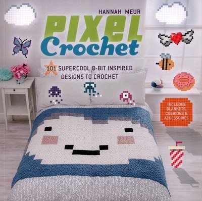 Cover for Hannah Meur · Pixel Crochet: 101 Supercool 8-Bit Inspired Designs to Crochet - Includes Blankets, Cushions &amp; Accessories (Paperback Book) (2015)