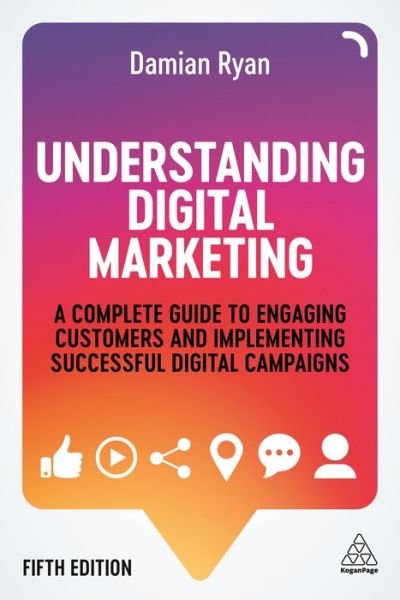 Cover for Damian Ryan · Understanding Digital Marketing: A Complete Guide to Engaging Customers and Implementing Successful Digital Campaigns (Paperback Book) [5 Revised edition] (2020)