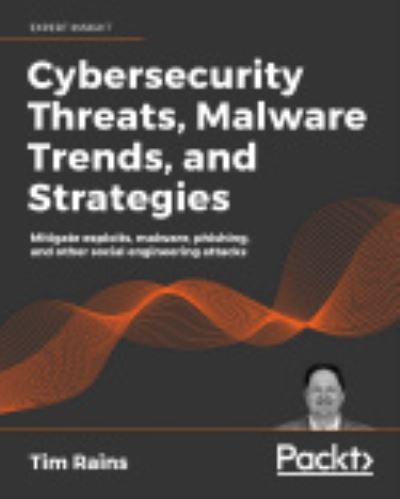 Cybersecurity Threats, Malware Trends, and Strategies: Learn to mitigate exploits, malware, phishing, and other social engineering attacks - Tim Rains - Books - Packt Publishing Limited - 9781800206014 - May 29, 2020