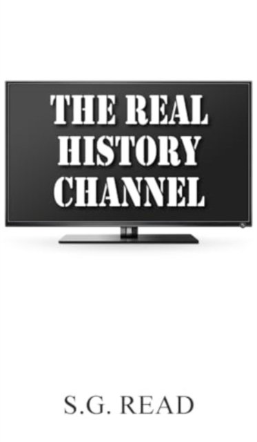 Cover for S G Read · The Real History Channel (Hardcover Book) (2023)