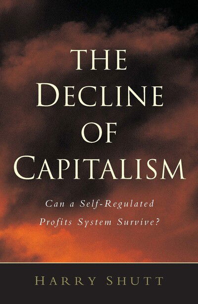 Cover for Harry Shutt · The Decline of Capitalism: Can a Self-Regulated Profits System Survive (Paperback Book) (2005)