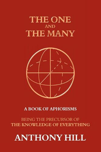 The One and the Many: A Book of Aphorisms: Being the Precursor of the Knowledge of Everything - Anthony Hill - Books - New Generation Publishing - 9781847485014 - July 20, 2009