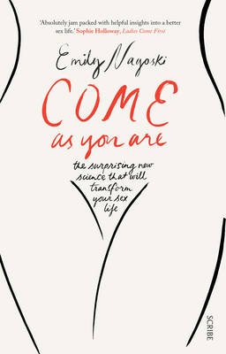 Come as You Are: the bestselling guide to the new science that will transform your sex life - Come As You Are - Dr Emily Nagoski - Böcker - Scribe Publications - 9781925228014 - 9 april 2015