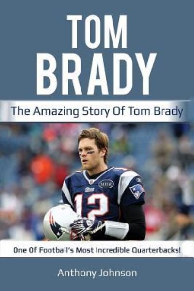 Cover for Anthony Johnson · Tom Brady: The amazing story of Tom Brady - one of football's most incredible quarterbacks! (Paperback Bog) (2019)